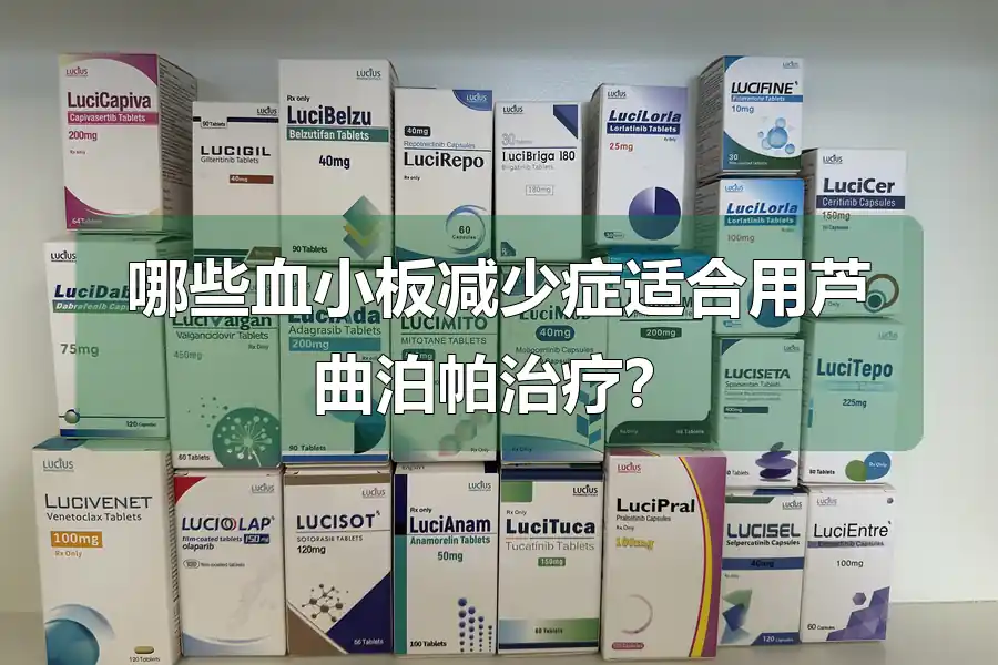 哪些血小板减少症适合用芦曲泊帕治疗？