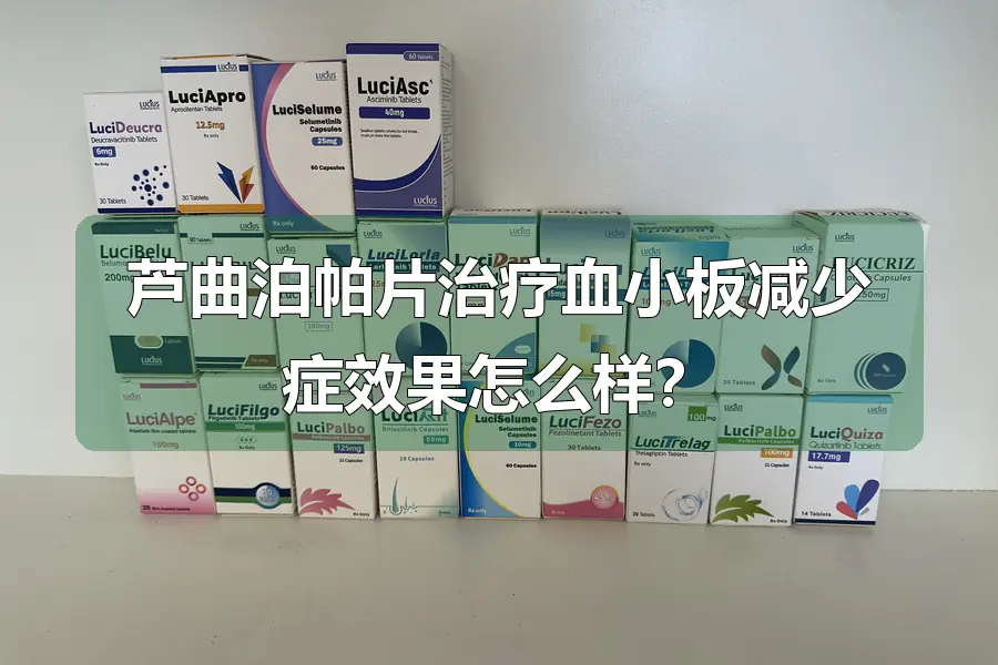 芦曲泊帕片治疗血小板减少症效果怎么样?